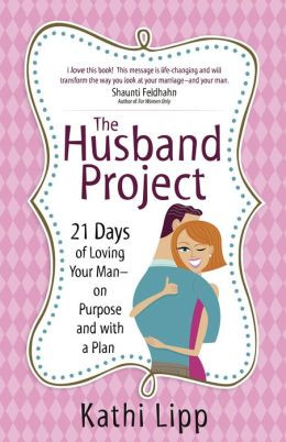 The Husband Project: 21 Days of Loving Your Man--on Purpose and with a ...