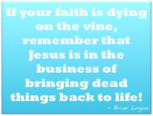 ... Is In The Business Of Bringing Dead Things Back To Life - Faith Quote