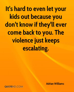 ... if they'll ever come back to you. The violence just keeps escalating