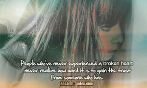 ... broken heart never realize how hard it is to gain the trust from