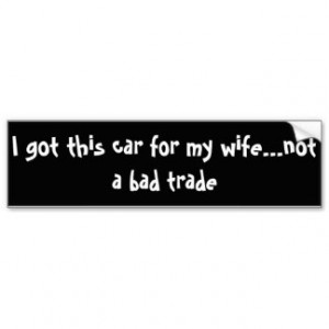 got this car for my wife...not a bad trade car bumper sticker