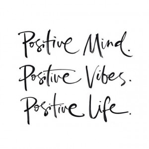 Positive Mind. Positive Vibes. Positive Life (via EternallyClassic ...