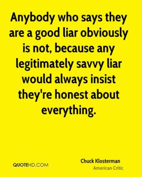 Anybody who says they are a good liar obviously is not, because any ...