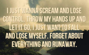 my hands up and let it go i just want to fall and lose myself forget ...