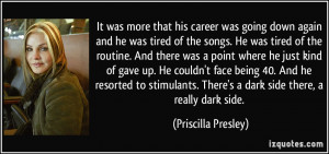 ... . There's a dark side there, a really dark side. - Priscilla Presley