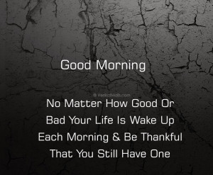 Good Morning – It’s a new day full of new opportunities. Go get ...