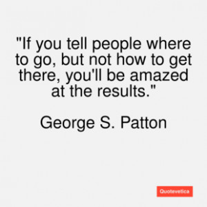 George s. patton quote if you tell people wh