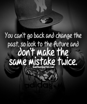 You Can’t Go Back And Change The Past. So Look To The Future And Don ...