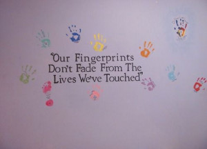 Our fingerprints don't fade from the lives we've touched.
