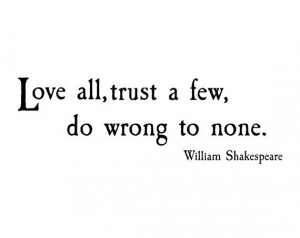 Love all, trust a few, do wrong to none.