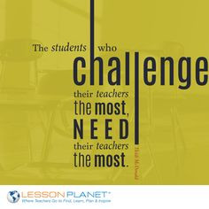 students who challenge their teachers the most, need their teachers ...