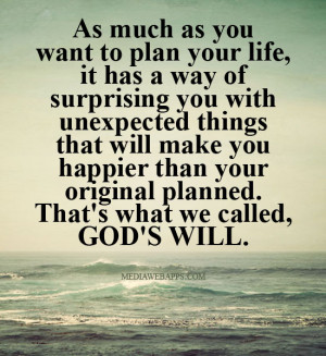 As much as you want to plan your life, it has a way of surprising you ...