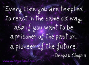 ... be a prisoner of the past or a pioneer of the future. ~ Deepak Chopra