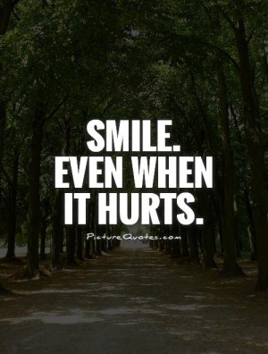 Smile. Even when it hurts. Picture Quote #1