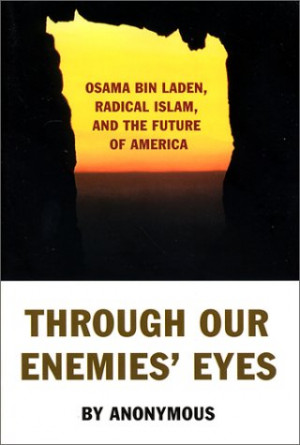 Through Our Enemies' Eyes: Osama bin Laden, Radical Islam, and the ...