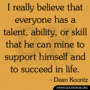 really believe that everyone has a talent, ability, or skill that he ...