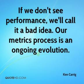Ken Carrig - If we don't see performance, we'll call it a bad idea ...