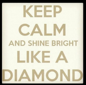 keepcalm #shine #like #diamonds #diamond #bright #sparkle