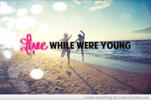 cute, life, live while were young, pretty, quote, quotes
