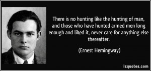 There is no hunting like the hunting of man, and those who have hunted ...