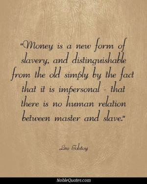 Money is a new form of slavery, and distinguishable from the old ...