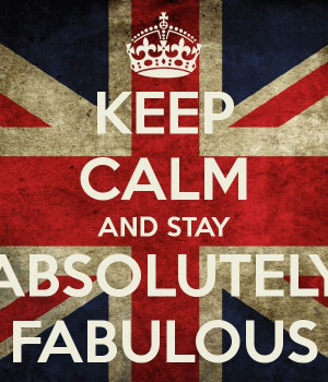 KEEP CALM AND STAY ABSOLUTELY FABULOUS