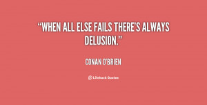 quote-Conan-OBrien-when-all-else-fails-theres-always-delusion-135570_1 ...