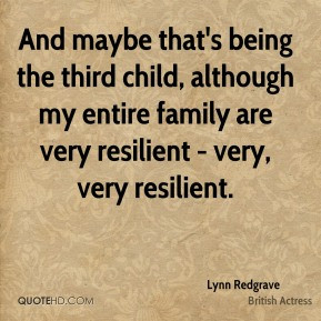 Lynn Redgrave - And maybe that's being the third child, although my ...