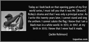 ... my birth in 1919, I know that I never had it made. - Jackie Robinson