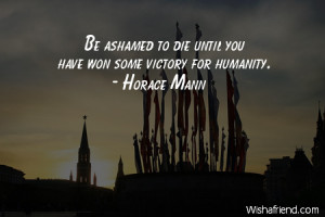 victory-Be ashamed to die until you have won some victory for humanity ...