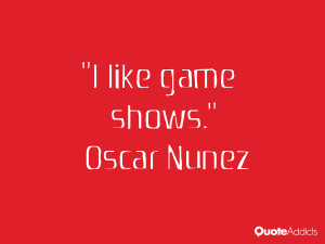 oscar nunez quotes i like game shows oscar nunez