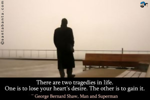 There are two tragedies in life. One is to lose your heart's desire ...