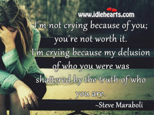 not crying because of you; you’re not worth it. I’m crying ...