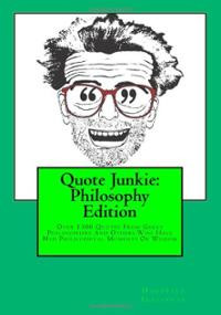 Quote Junkie: Philosophy Edition: Over 1300 Quotes From Great P ...