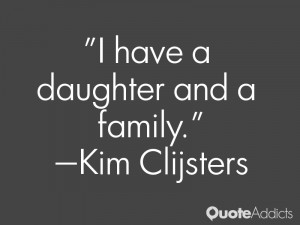kim clijsters quotes i have a daughter and a family kim clijsters