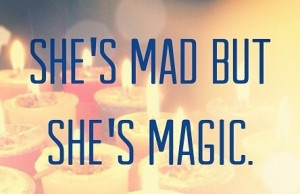 She's mad, but she's magic.