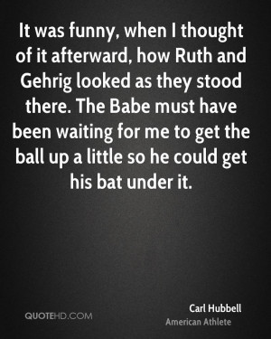 It was funny, when I thought of it afterward, how Ruth and Gehrig ...