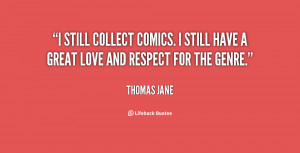 still collect comics. I still have a great love and respect for the ...