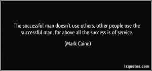 The successful man doesn't use others, other people use the successful ...