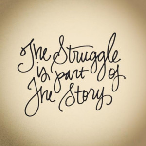 Your struggle is part of your story.