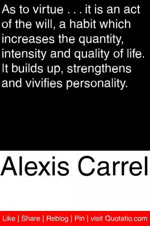 Alexis Carrel - As to virtue . . . it is an act of the will, a habit ...