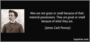 Men are not great or small because of their material possessions. They ...