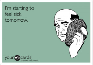 starting to feel sick tomorrow. / Workplace Ecard / someecards.com