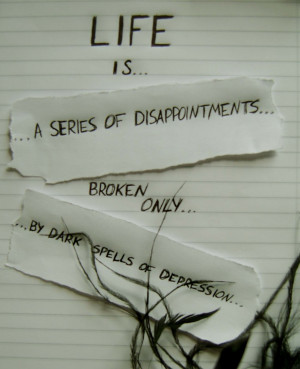 Life is series of disappointments broken only,