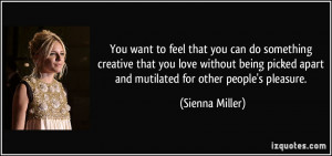 ... apart and mutilated for other people's pleasure. - Sienna Miller