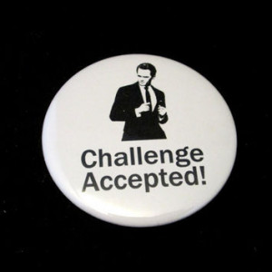 Challenge Accepted - How I Met Your Mother Quote - 225 inch Pinback ...