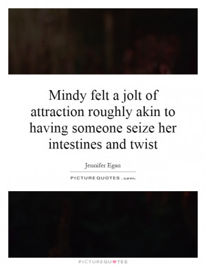 Mindy felt a jolt of attraction roughly akin to having someone seize ...
