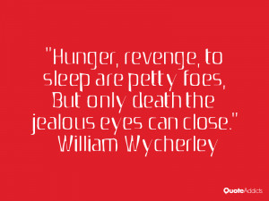 william wycherley quotes hunger revenge to sleep are petty foes but ...