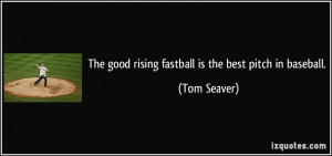 quote the good rising fastball is the best pitch in baseball tom