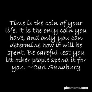 Time is the coin of life. Spend it wisely.
